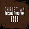 Christian Reconstruction 101