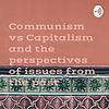 Communism vs Capitalism and the perspectives of issues from the past