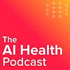 The AI Health Podcast