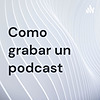 Como grabar un podcast portada