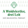 A Woidviertler, drei Leit - Der Waldviertel Podcast