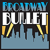 Broadway Bullet: Theatre from Broadway, Off-Broadway and beyond.