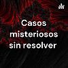Casos misteriosos sin resolver