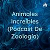 Animales Increíbles (Podcast De Zoología)