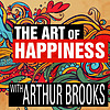 The Art of Happiness with Arthur Brooks