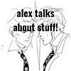 alex talks about stuff!