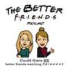Better Friends Watching Friends Podcast