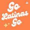 Go Latinas Go Podcast