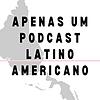 Apenas um Podcast Latinoamericano