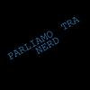 Parliamo tra Nerd