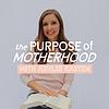 The Purpose of Motherhood | Faith for Christian Moms: Faith at home, Overwhelm, Discipling children cover