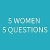 5 Women, 5 Questions