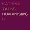 Katrina Talks Humanising IT