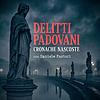 Delitti Padovani - Cronache Nascoste