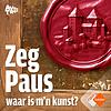 Zeg Paus, waar is m'n kunst?