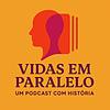 Vidas em Paralelo: Um Podcast com História