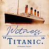 Witness Titanic