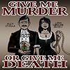Give Me Murder Or Give Me Death