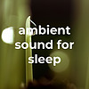 ambient sound for sleep