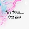 Tere Bina.... Old Hits