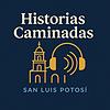 Historias Caminadas: San Luis Potosí | Historia, Leyendas y Secretos
