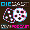 DieCast Movie Podcast