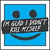 I'm Glad I Didn't Kill Myself
