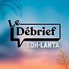 Le debrief - Koh Lanta