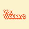 You Wouldn't cover