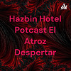 Hazbin Hotel Potcast El Atroz Despertar