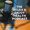 Relax & Enjoy Health Podcast