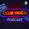 Club Vidéo Podcast