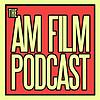 The AM Film Podcast