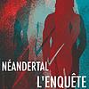 Néandertal, l'enquête