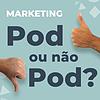 Pod ou Não Pod - Marketing Digital capa