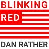 Blinking Red - The Dan Rather Podcast