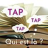 TAP TAP TAP Qui est là ?