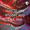 How to use anchor app T&L 466 capa