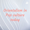 Orientalism in Pop culture today