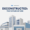 Deconstructed - The Future of CRE (Commercial Real Estate)