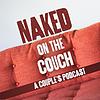 Naked on the Couch - A Couple's Podcast