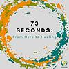73 Seconds: From Here to Healing