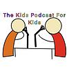 The Kids Podcast For Kids