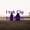 I tak Cię kocham