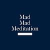 Mad Mad Meditation