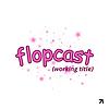 flopcast (working title)