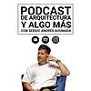 Podcast de Arquitectura y algo más...con Sergio Andrés Ahumada portada