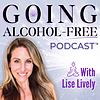 Going Alcohol-Free Podcast™ with Lise Lively | How to quit drinking alcohol