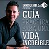 Guía Práctica Para Una Vida Increíble con Enrique Delgadillo