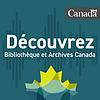 Découvrez Bibliothèque et Archives Canada